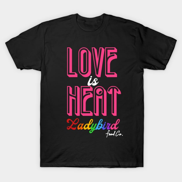 LOVE is HEAT T-Shirt by Ladybird Food Co.